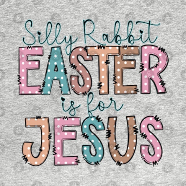 Silly rabbit Easter is for Jesus by JanaeLarson